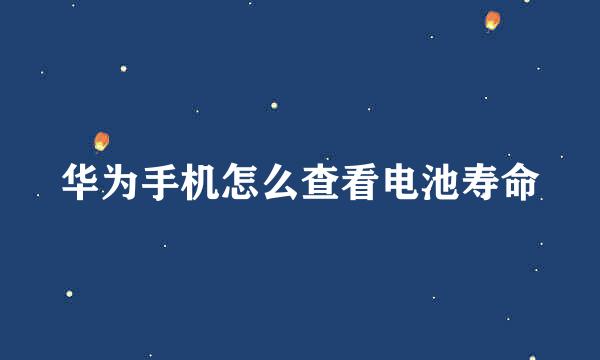 华为手机怎么查看电池寿命