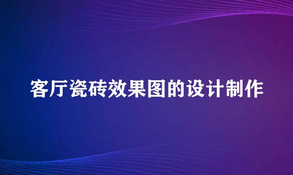 客厅瓷砖效果图的设计制作