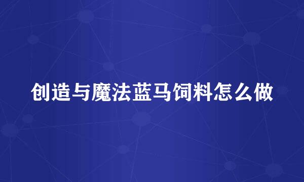 创造与魔法蓝马饲料怎么做