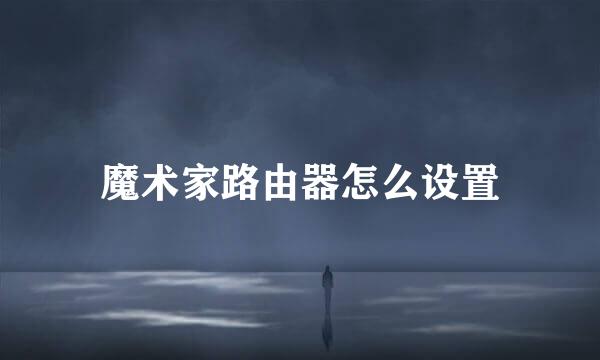魔术家路由器怎么设置