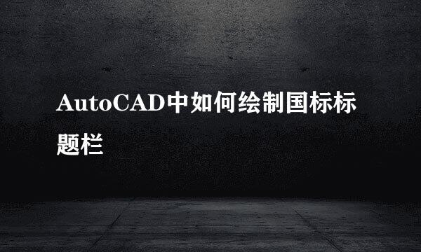 AutoCAD中如何绘制国标标题栏