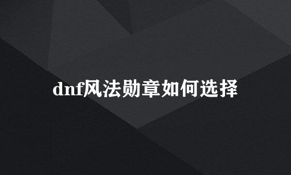 dnf风法勋章如何选择