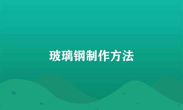 玻璃钢制作方法