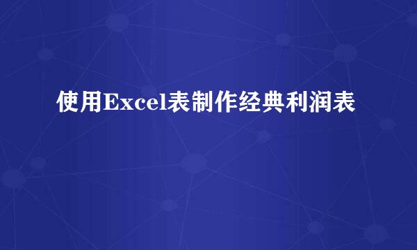 使用Excel表制作经典利润表