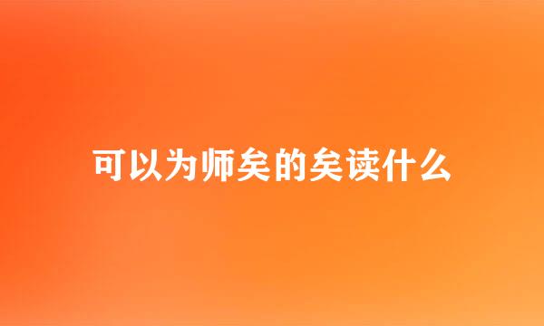 可以为师矣的矣读什么