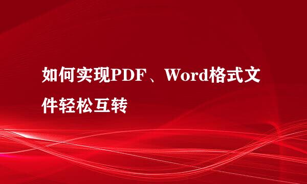如何实现PDF、Word格式文件轻松互转