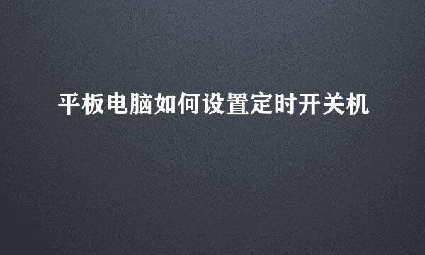 平板电脑如何设置定时开关机