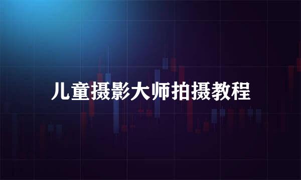 儿童摄影大师拍摄教程