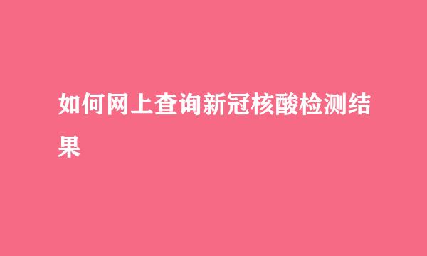 如何网上查询新冠核酸检测结果