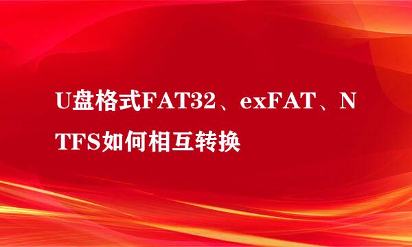 U盘格式FAT32、exFAT、NTFS如何相互转换