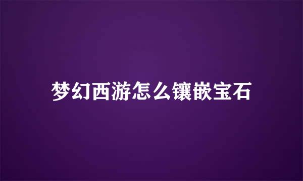 梦幻西游怎么镶嵌宝石