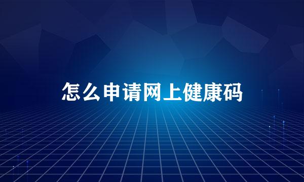 怎么申请网上健康码
