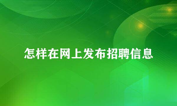 怎样在网上发布招聘信息