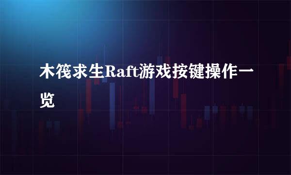 木筏求生Raft游戏按键操作一览