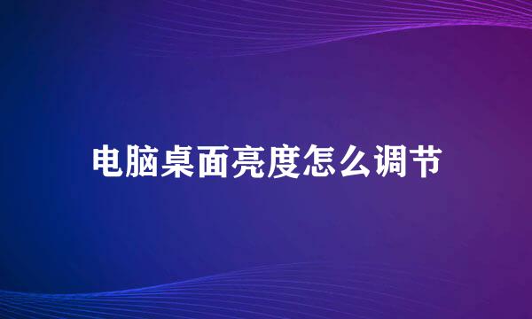 电脑桌面亮度怎么调节