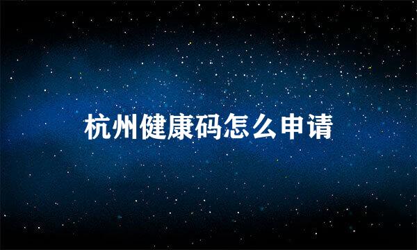 杭州健康码怎么申请