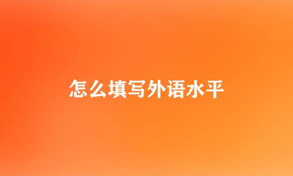 怎么填写外语水平