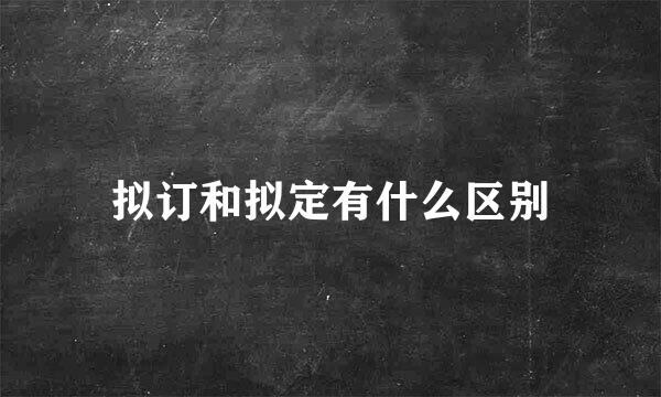 拟订和拟定有什么区别