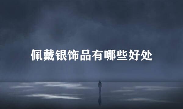 佩戴银饰品有哪些好处