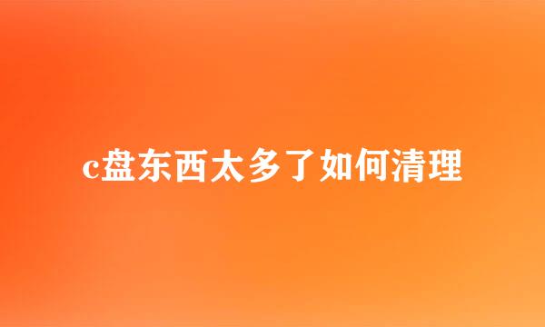 c盘东西太多了如何清理