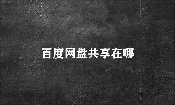 百度网盘共享在哪