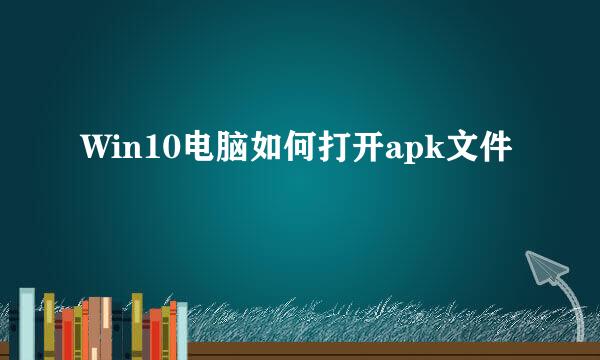 Win10电脑如何打开apk文件