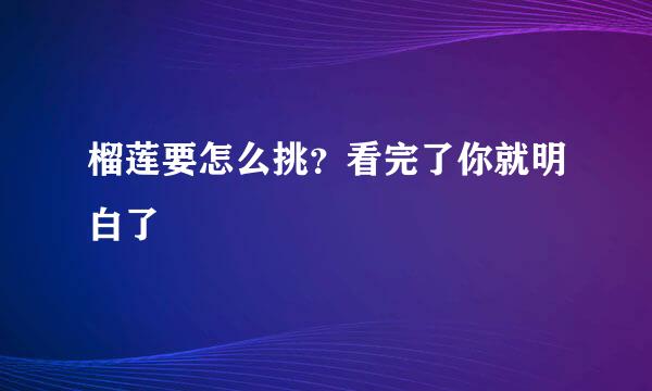 榴莲要怎么挑？看完了你就明白了