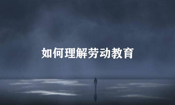 如何理解劳动教育