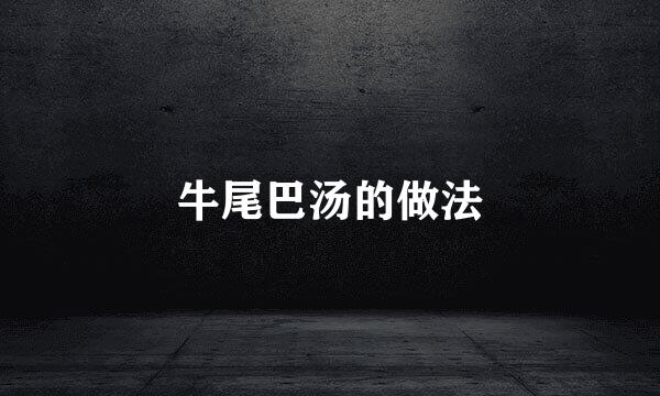 牛尾巴汤的做法
