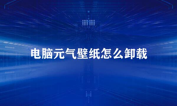 电脑元气壁纸怎么卸载