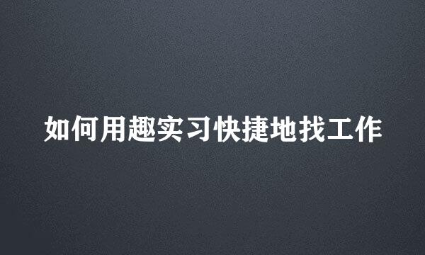 如何用趣实习快捷地找工作