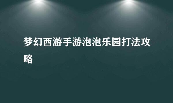 梦幻西游手游泡泡乐园打法攻略