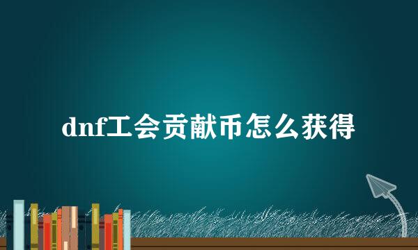 dnf工会贡献币怎么获得