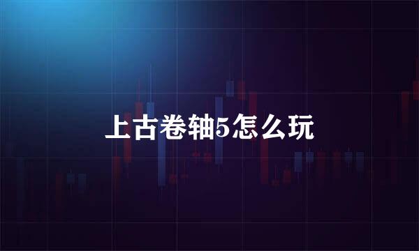 上古卷轴5怎么玩