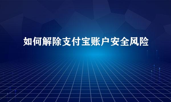 如何解除支付宝账户安全风险