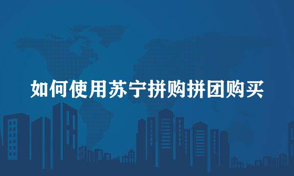 如何使用苏宁拼购拼团购买