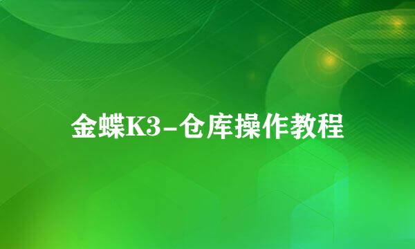 金蝶K3-仓库操作教程