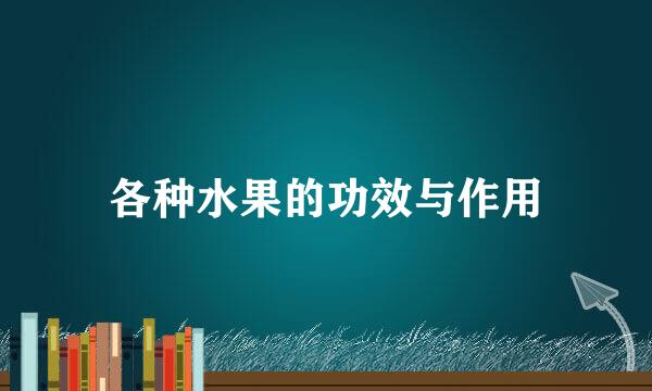 各种水果的功效与作用
