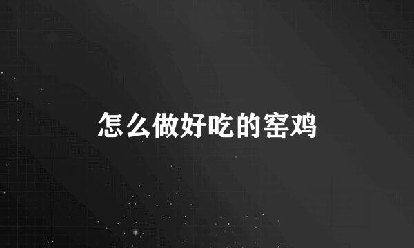 怎么做好吃的窑鸡