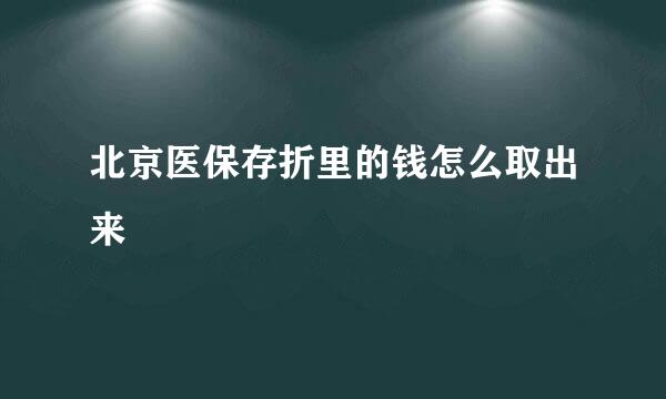 北京医保存折里的钱怎么取出来