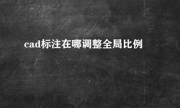 cad标注在哪调整全局比例