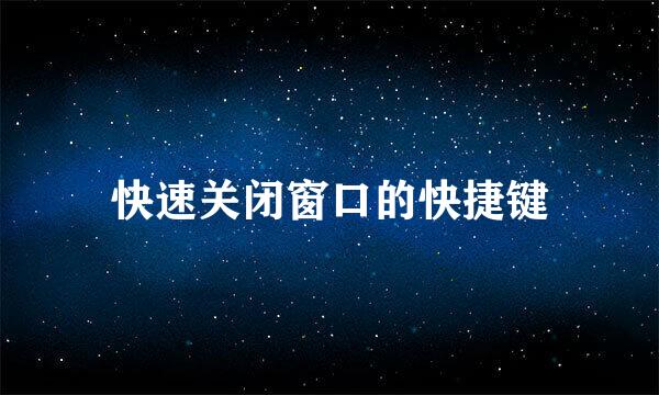 快速关闭窗口的快捷键