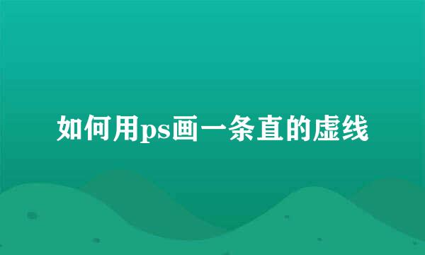 如何用ps画一条直的虚线