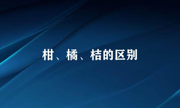 柑、橘、桔的区别