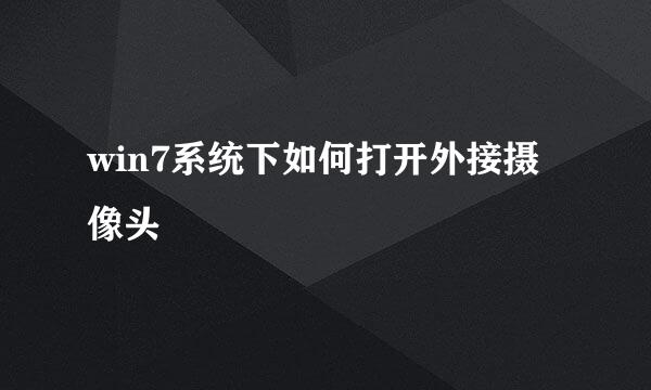 win7系统下如何打开外接摄像头