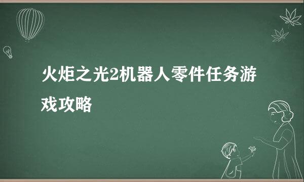 火炬之光2机器人零件任务游戏攻略