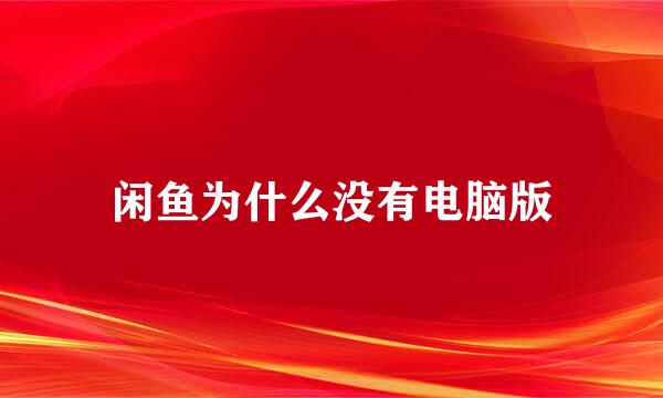 闲鱼为什么没有电脑版