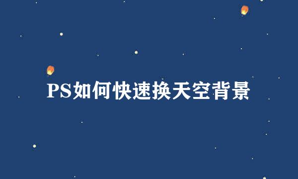 PS如何快速换天空背景