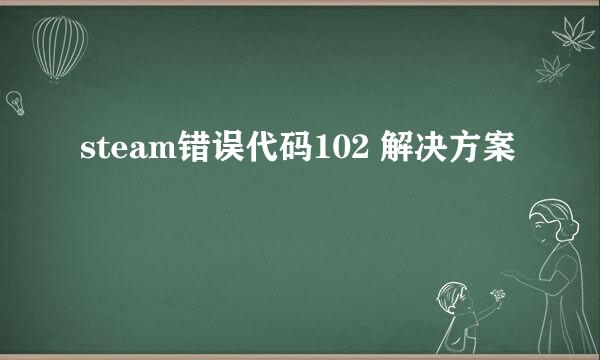 steam错误代码102 解决方案