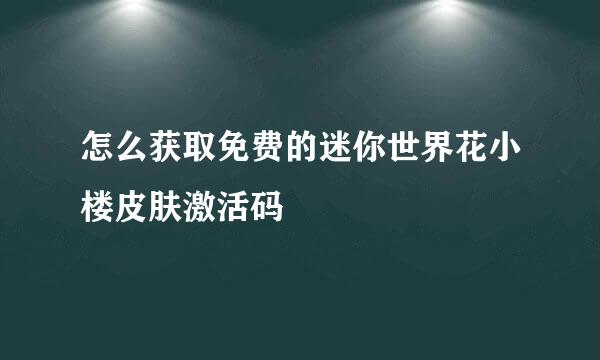 怎么获取免费的迷你世界花小楼皮肤激活码